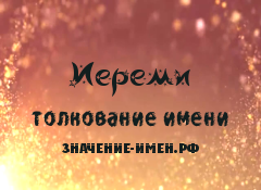 Значение имени Иереми. Имя Иереми.