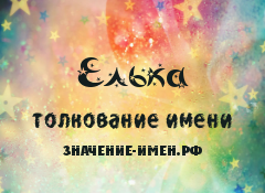 Значение имени Елька. Имя Елька.