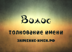 Значение имени Волос. Имя Волос.