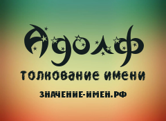 Значение имени Адолф. Имя Адолф.