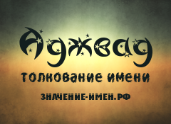 Значение имени Аджвад. Имя Аджвад.