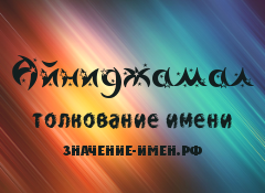 Значение имени Айниджамал. Имя Айниджамал.