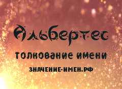 Значение имени Альбертес. Имя Альбертес.