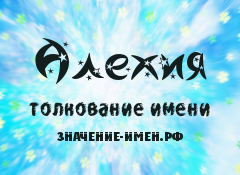 Значение имени Алехия. Имя Алехия.