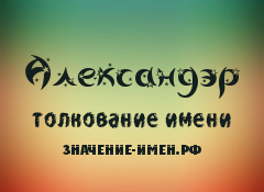 Значение имени Александэр. Имя Александэр.