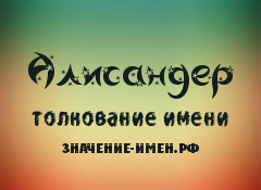 Значение имени Алисандер. Имя Алисандер.