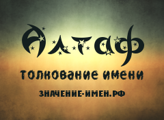 Значение имени Алтаф. Имя Алтаф.