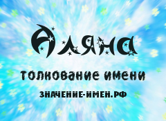 Значение имени Аляна. Имя Аляна.