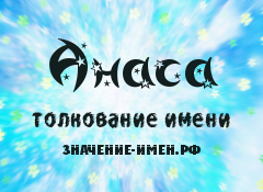 Значение имени Анаса. Имя Анаса.