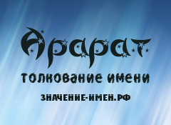 Значение имени Арарат. Имя Арарат.