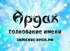 Значение имени Ардак. Имя Ардак.