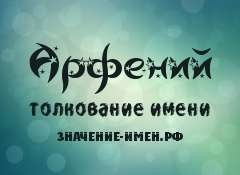 Значение имени Арфений. Имя Арфений.