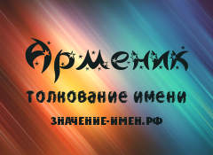 Значение имени Арменик. Имя Арменик.