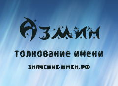 Значение имени Азмин. Имя Азмин.