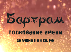 Значение имени Бартрам. Имя Бартрам.