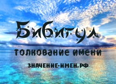 Значение имени Бибигуль. Имя Бибигуль.