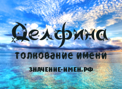 Значение имени Делфина. Имя Делфина.