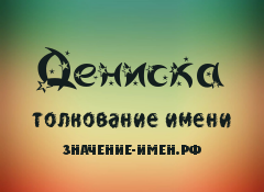 Значение имени Дениска. Имя Дениска.