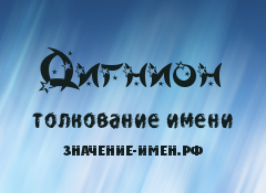 Значение имени Дигнион. Имя Дигнион.