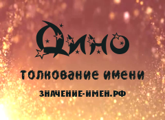 Значение имени Дино. Имя Дино.