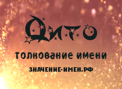 Значение имени Дито. Имя Дито.