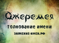 Значение имени Джеремея. Имя Джеремея.