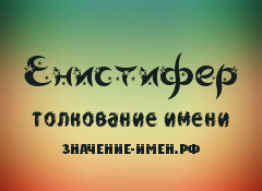 Значение имени Енистифер. Имя Енистифер.