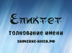 Значение имени Епиктет. Имя Епиктет.