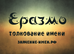 Значение имени Еразмо. Имя Еразмо.