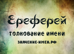 Значение имени Ереферей. Имя Ереферей.