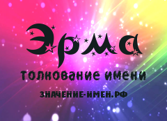 Значение имени Эрма. Имя Эрма.