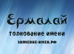 Значение имени Ермалай. Имя Ермалай.