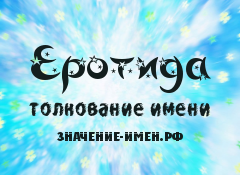 Значение имени Еротида. Имя Еротида.