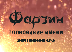 Значение имени Фарзин. Имя Фарзин.