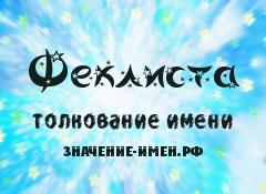 Значение имени Феклиста. Имя Феклиста.