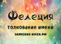 Значение имени Фелеция. Имя Фелеция.