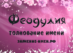 Значение имени Феодулия. Имя Феодулия.