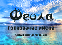 Значение имени Феола. Имя Феола.