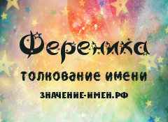 Значение имени Ференика. Имя Ференика.