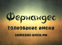 Значение имени Фернандес. Имя Фернандес.