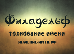 Значение имени Филадельф. Имя Филадельф.