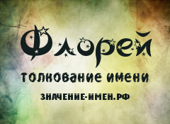 Значение имени Флорей. Имя Флорей.