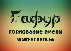 Значение имени Гафур. Имя Гафур.