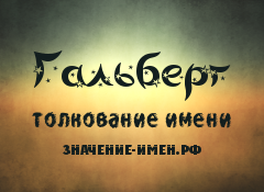 Значение имени Гальберг. Имя Гальберг.