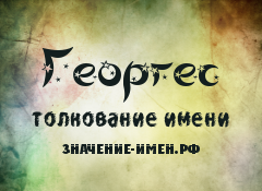 Значение имени Георгес. Имя Георгес.