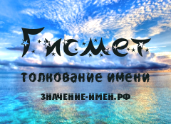 Значение имени Гисмет. Имя Гисмет.