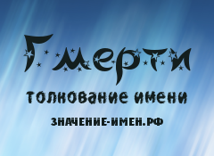 Значение имени Гмерти. Имя Гмерти.