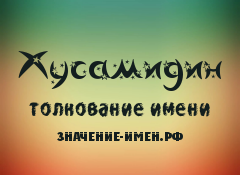 Значение имени Хусамидин. Имя Хусамидин.