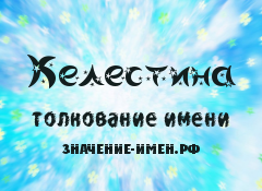 Значение имени Келестина. Имя Келестина.