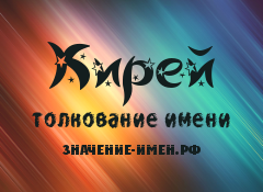 Значение имени Кирей. Имя Кирей.